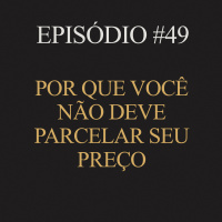 #49 | Por que você não deve parcelar seu preço