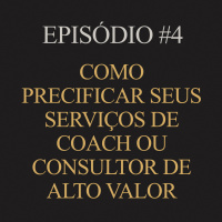 #4 | Como precificar seus serviços de coach ou consultor de alto valor