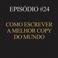 #24 | Como escrever a melhor copy do mundo