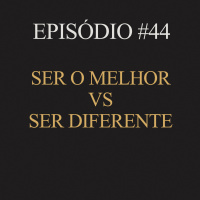 #44 | Ser o melhor vs ser diferente