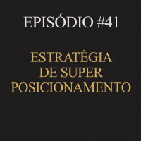 #41 | Estratégia de super posicionamento