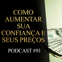 91 | Como aumentar sua confiança e seus preços