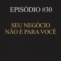 #30 | Seu negócio não é para você