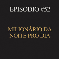 #52 | Milionário da noite pro dia com mudança de posicionamento