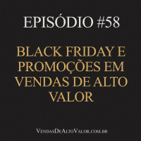 #58 | Black Friday e promoções em vendas de alto valor