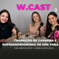 #1 W.CAST - TRANSIÇÃO DE CARREIRA E EMPREENDEDORISMO DE MÃE PARA FILHA