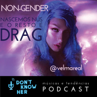 06| Neo-Gender: Nascemos nús, e o resto é DRAG! Com Velma Real, João Baffa, Thales Estefani e Leandro Tavares.