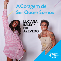 22 | A Coragem de Ser Quem Somos com Luciana Balby + Pri Azevedo