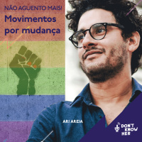 23 | Não Aguento Mais! Movimentos por mudanças. Com Ari Areia, Kiko Souza e Mariana Buarque
