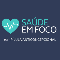 Saúde em Foco 03 - Pílula Anticoncepcional
