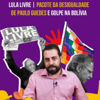 #EP 08 - Lula livre, o pacote da desigualdade de Paulo Guedes e o golpe na Bolívia.