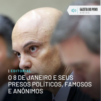 Editorial: O 8 de janeiro e seus presos políticos, famosos e anônimos