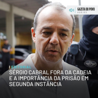 Editorial: Sérgio Cabral fora da cadeia e a importância da prisão em segunda instância