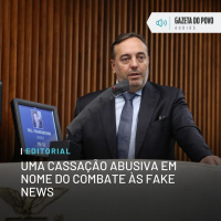 Editorial: Uma cassação abusiva em nome do combate às fake news