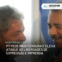 Editorial: PT pede mais censura e eleva ataque às liberdades de expressão e imprensa