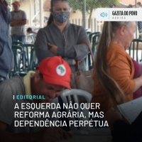 Editorial: A esquerda não quer reforma agrária, mas dependência perpétua