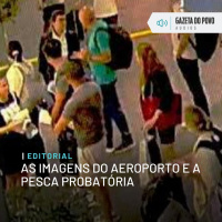 Editorial: As imagens do aeroporto e a pesca probatória