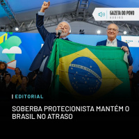 Editorial: Soberba protecionista mantém o Brasil no atraso
