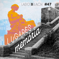 Lado Black #47 • Lugares de Memória