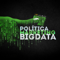 Lado Black #45 • Política, Marketing e Big Data