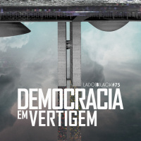 Lado Black #75 • Democracia em Vertigem