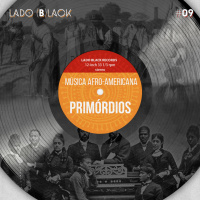 Lado Black #9 • ­ Primórdios Música Afro-Americana: Worksongs, Spirituals e Minstrels