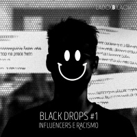 Black Drops #1 • Influencers e Racismo