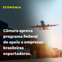 Câmara aprova programa federal de apoio a empresas brasileiras exportadoras.