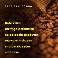 Café 2025: tarifaço e dinheiro no bolso do produtor marcam mais um ano para o setor cafeeiro