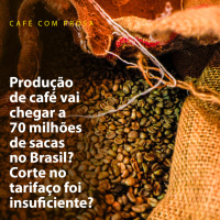 Produção de café vai chegar a 70 milhões de sacas no Brasil? Corte no tarifaço foi insuficiente?