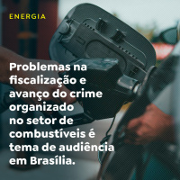 Problemas na fiscalização e avanço do crime organizado no setor de combustíveis é tema de audiência
