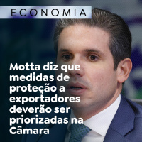 Motta diz que medidas de proteção a exportadores deverão ser priorizadas na Câmara