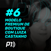 PactoCast #6 O modelo premium de boutique e Posicionamento de Mercado com Luiza Castanho