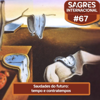 Sagres Internacional #67: Saudades do futuro: tempo e contratempos