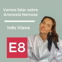 E8: Vamos falar sobre Anorexia Nervosa, com Inês Viana