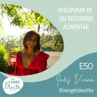 E50: Recuperar de um distúrbio alimentar, com Inês Viana