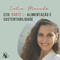 E20: Alimentação e sustentabilidade - PARTE I, com Cátia Macedo