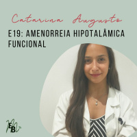 E19: Amenorreia Hipotalâmica Funcional, com Catarina Augusto