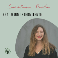 E24: Jejum Intermitente, com Carolina Pinto