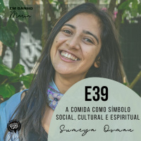 E39: A comida como símbolo social, cultural e espiritual, com Sumeya Osman