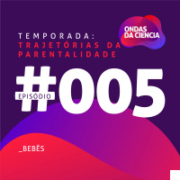 Trajetórias da parentalidade #005 - Bebês: cognição e aprendizado