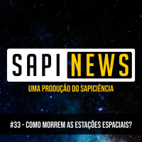 SapiNews #33 - Como morrem as Estações Espaciais?