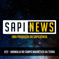 SapiNews #22 - Anomalia no campo magnético da Terra
