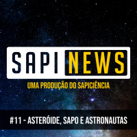 SapiNews #11 - Asteróide, Sapo e Astronautas 