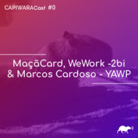 CapiwaraCast #0 (Maçã Card, WeWork -2bi amp Marcos Cardoso - YAWP)