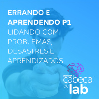 Errando e Aprendendo p1 - Lidando com problemas, desastres e aprendizados