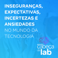 Inseguranças, Expectativas, Incertezas e Ansiedades no Mundo da Tecnologia