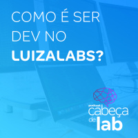 Como é ser Dev no LuizaLabs?