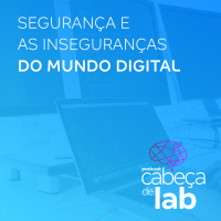 Segurança e as Inseguranças do Mundo Digital