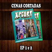 XP CAST - T01EP06 - CENAS CORTADAS DO EP 1 E 2